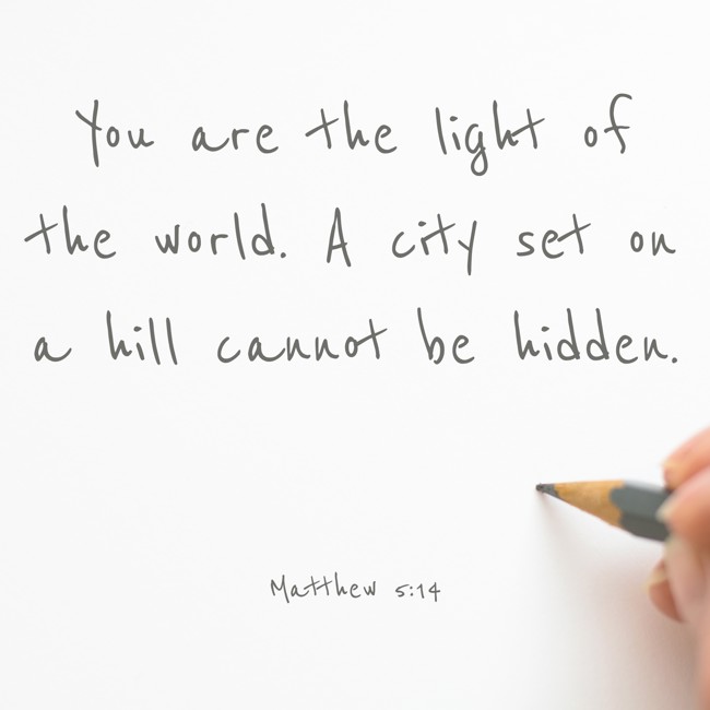 You are the light of the world. A city set on a hill cannot be hidden. - Matthew 5:14