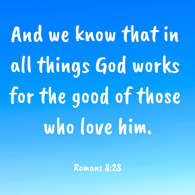 And we know that in all things God works for the good of those who love him. - Romans 8:28