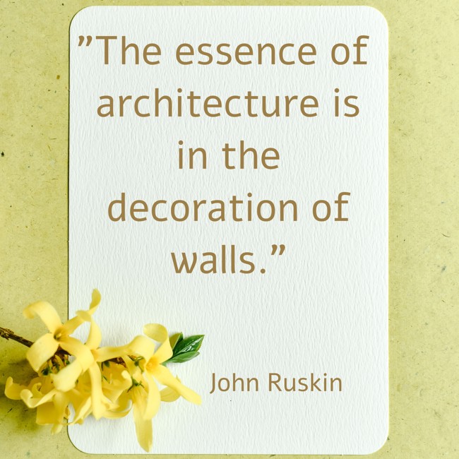 The essence of architecture is in the decoration of walls. - John Ruskin