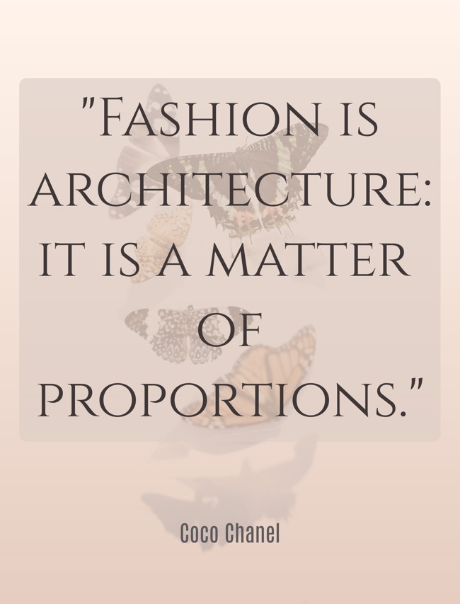 Fashion is architecture: it is a matter of proportions. - Coco Chanel