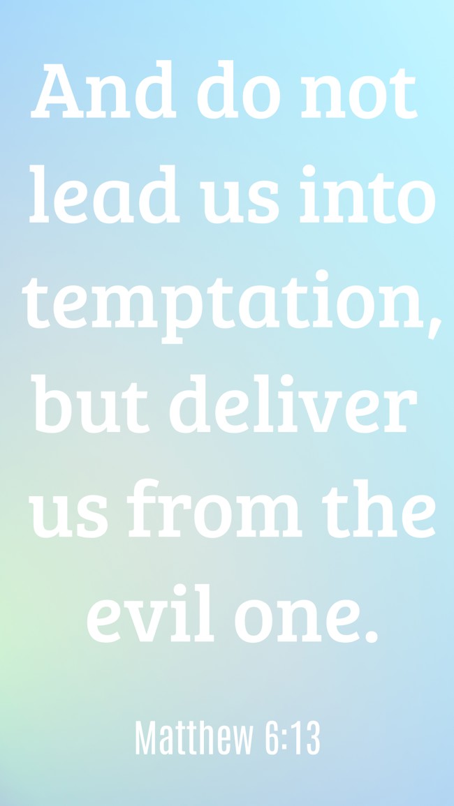 And do not lead us into temptation, but deliver us from the evil one. - Matthew 6:13
