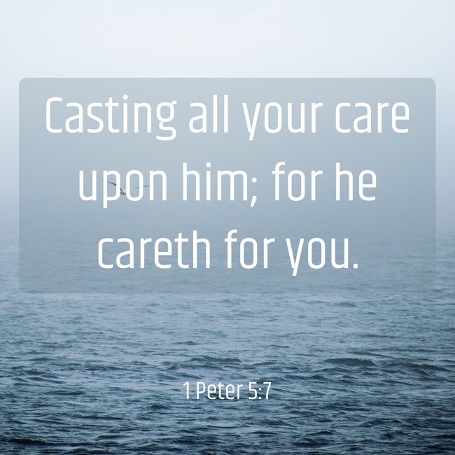 Casting all your care upon him; for he careth for you. - 1 Peter 5:7