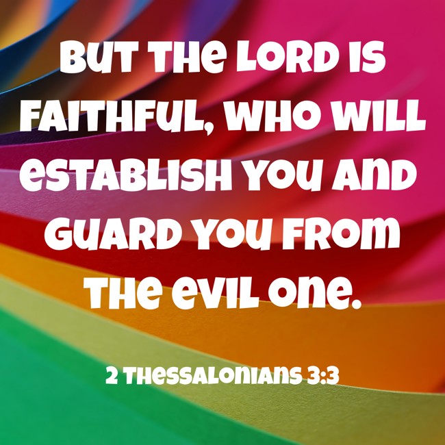 But the Lord is faithful, who will establish you and guard you from the evil one. - 2 Thessalonians 3:3