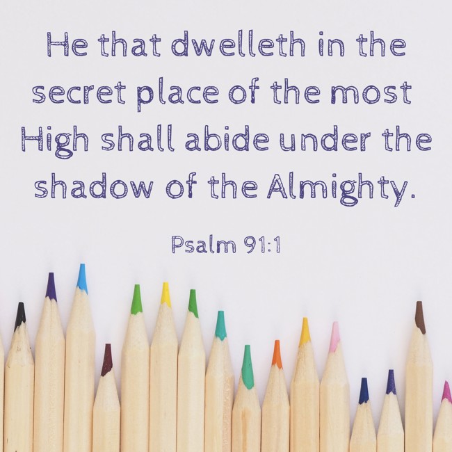 He that dwelleth in the secret place of the most High shall abide under the shadow of the Almighty. - Psalm 91:1