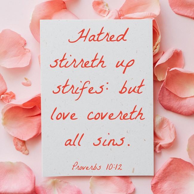 Hatred stirreth up strifes: but love covereth all sins. - Proverbs 10:12