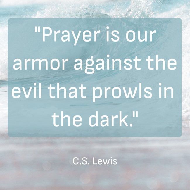 Prayer is our armor against the evil that prowls in the dark. - C.S. Lewis