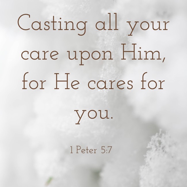 Casting all your care upon Him, for He cares for you. - 1 Peter 5:7