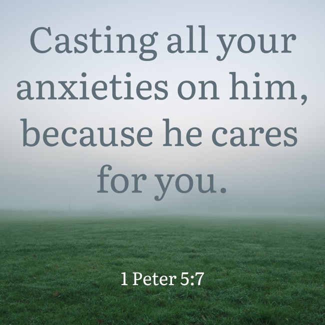 Casting all your anxieties on him, because he cares for you. - 1 Peter 5:7