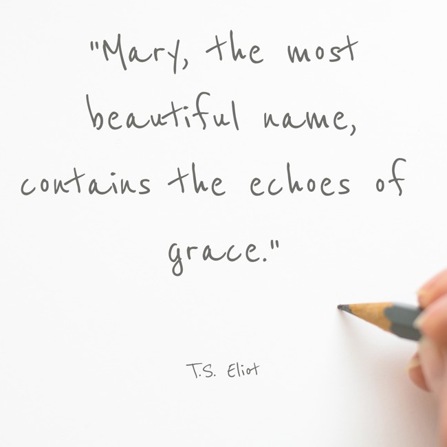 Mary, the most beautiful name, contains the echoes of grace. - T.S. Eliot