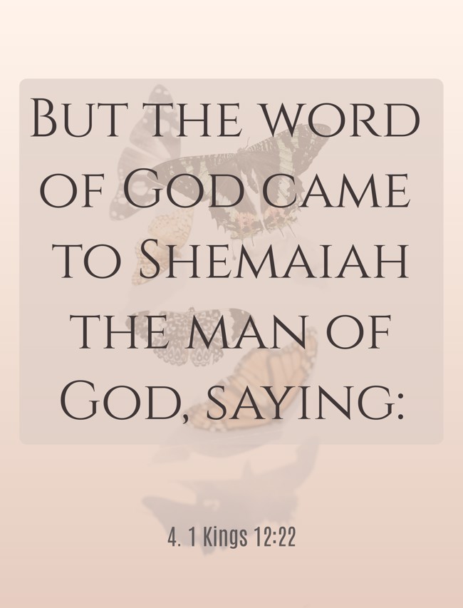 But the word of God came to Shemaiah the man of God, saying: - 4. 1 Kings 12:22