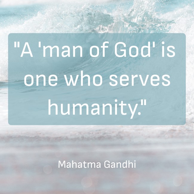 A 'man of God' is one who serves humanity. - Mahatma Gandhi