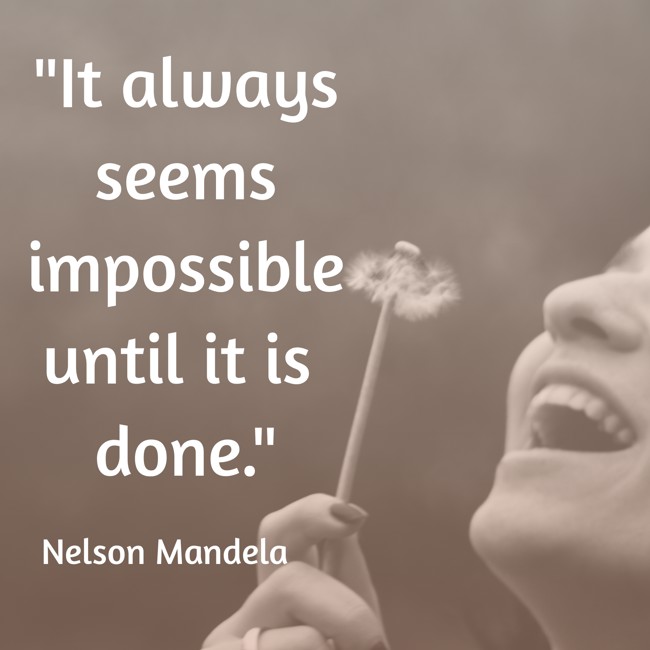  It always seems impossible until it is done.   - Nelson Mandela 