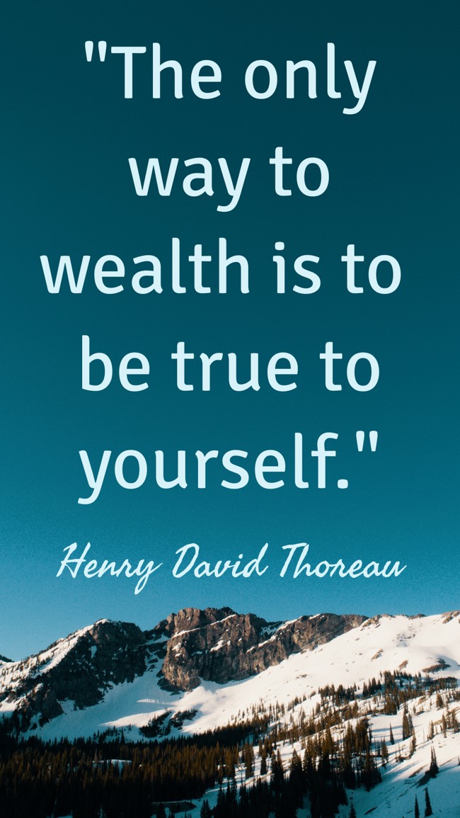 The only way to wealth is to be true to yourself. - Henry David Thoreau