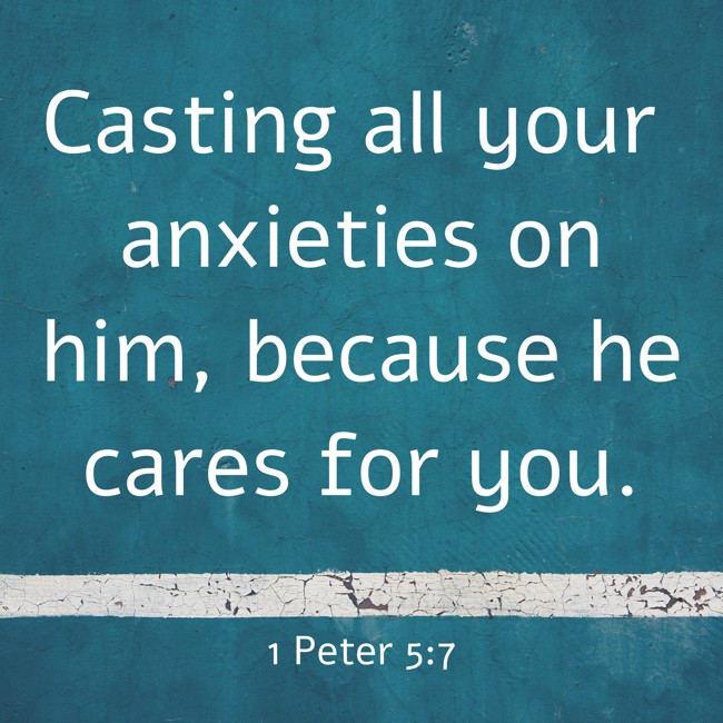 Casting all your anxieties on him, because he cares for you. - 1 Peter 5:7