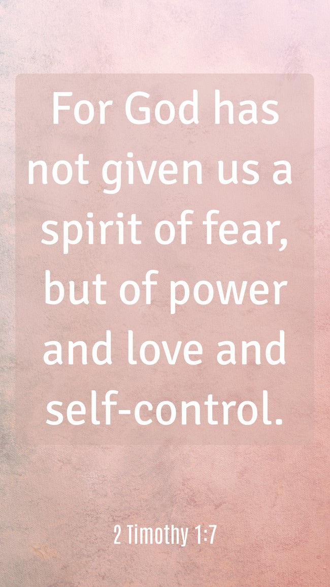 For God has not given us a spirit of fear, but of power and love and self-control. - 2 Timothy 1:7