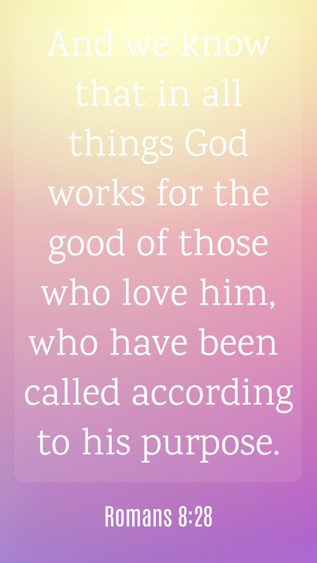 And we know that in all things God works for the good of those who love him, who have been called according to his purpose. - Romans 8:28