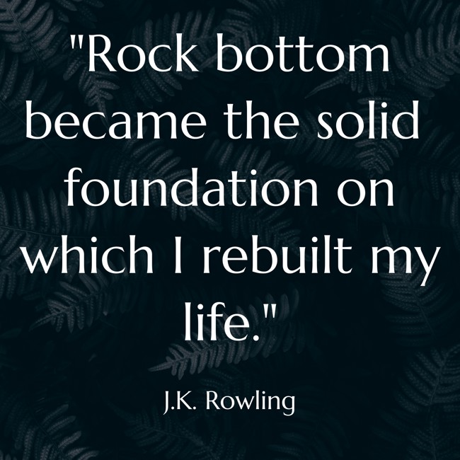 Rock bottom became the solid foundation on which I rebuilt my life. - J.K. Rowling
