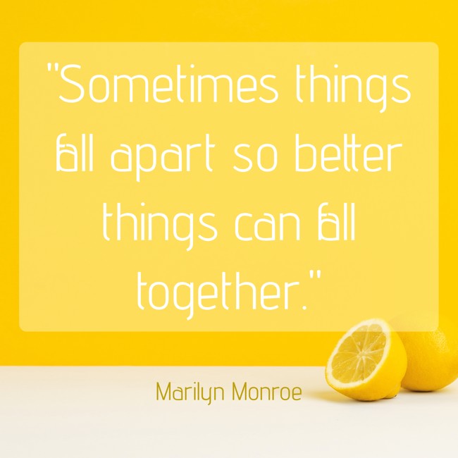 Sometimes things fall apart so better things can fall together. - Marilyn Monroe