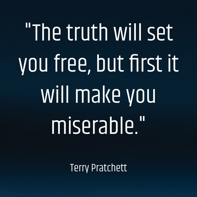 The truth will set you free, but first it will make you miserable. - Terry Pratchett
