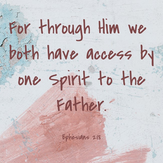 For through Him we both have access by one Spirit to the Father. - Ephesians 2:18