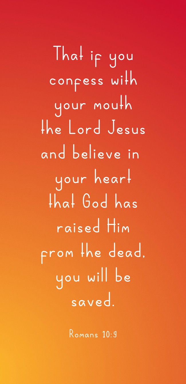 That if you confess with your mouth the Lord Jesus and believe in your heart that God has raised Him from the dead, you will be saved. - Romans 10:9