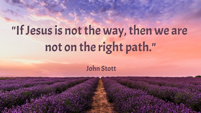 If Jesus is not the way, then we are not on the right path. - John Stott