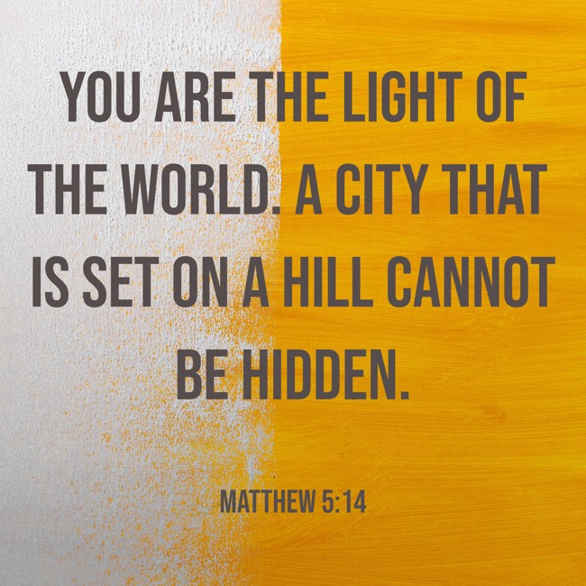 You are the light of the world. A city that is set on a hill cannot be hidden. - Matthew 5:14