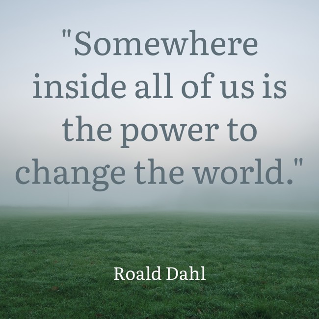 Somewhere inside all of us is the power to change the world. - Roald Dahl