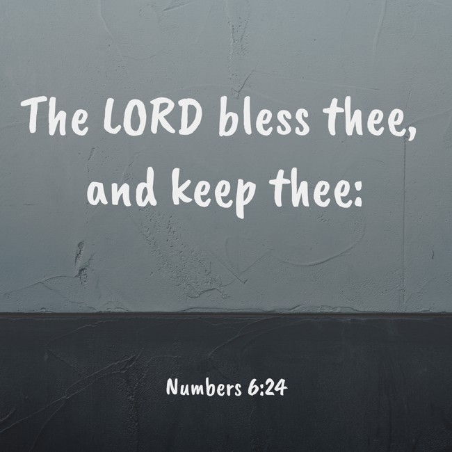 The LORD bless thee, and keep thee: - Numbers 6:24