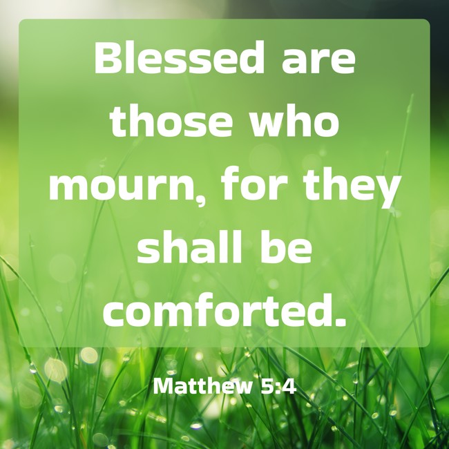 Blessed are those who mourn, for they shall be comforted. - Matthew 5:4