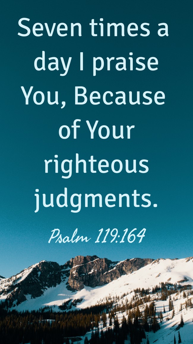 Seven times a day I praise You, Because of Your righteous judgments. - Psalm 119:164