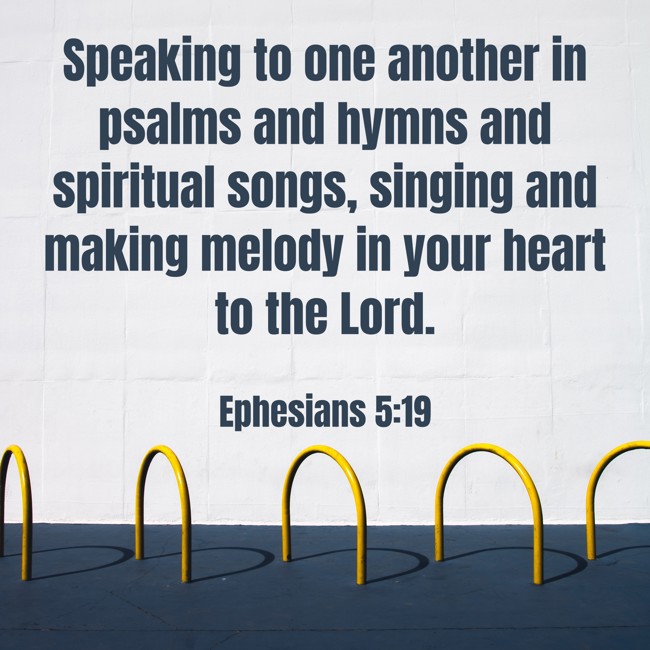 Speaking to one another in psalms and hymns and spiritual songs, singing and making melody in your heart to the Lord. - Ephesians 5:19