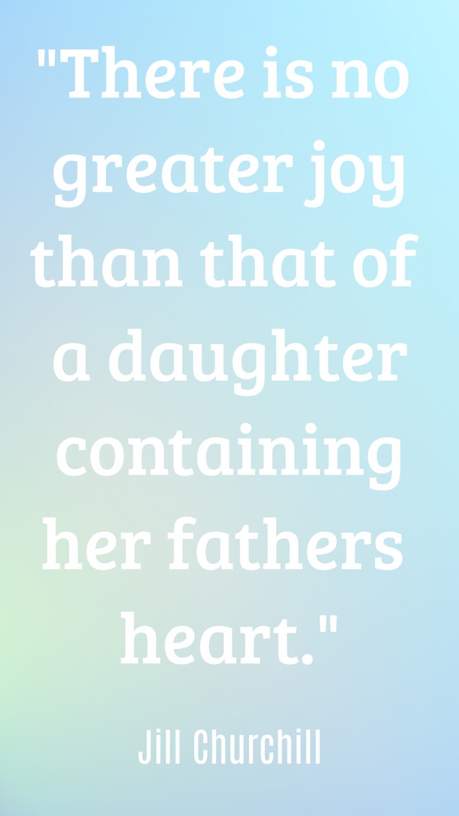 There is no greater joy than that of a daughter containing her fathers heart. - Jill Churchill