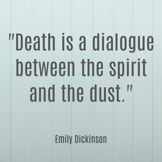 Death is a dialogue between the spirit and the dust. - Emily Dickinson