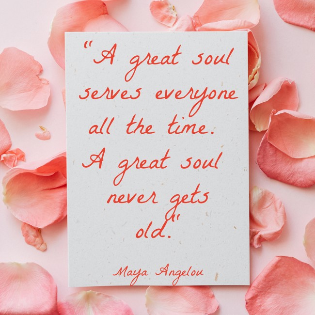 A great soul serves everyone all the time. A great soul never gets old. - Maya Angelou