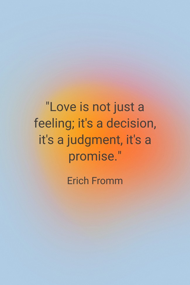 Love is not just a feeling; it's a decision, it's a judgment, it's a promise. - Erich Fromm