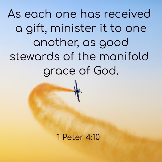 As each one has received a gift, minister it to one another, as good stewards of the manifold grace of God. - 1 Peter 4:10