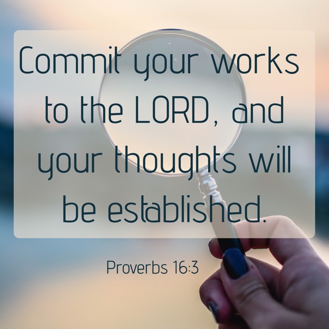 Commit your works to the LORD, and your thoughts will be established. - Proverbs 16:3