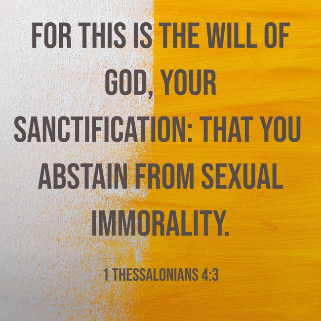 For this is the will of God, your sanctification: that you abstain from sexual immorality. - 1 Thessalonians 4:3
