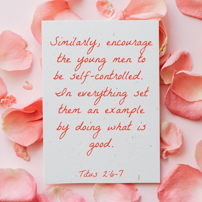 Similarly, encourage the young men to be self-controlled. In everything set them an example by doing what is good. - Titus 2:6-7