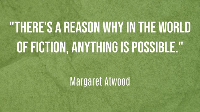 There's a reason why in the world of fiction, anything is possible. - Margaret Atwood