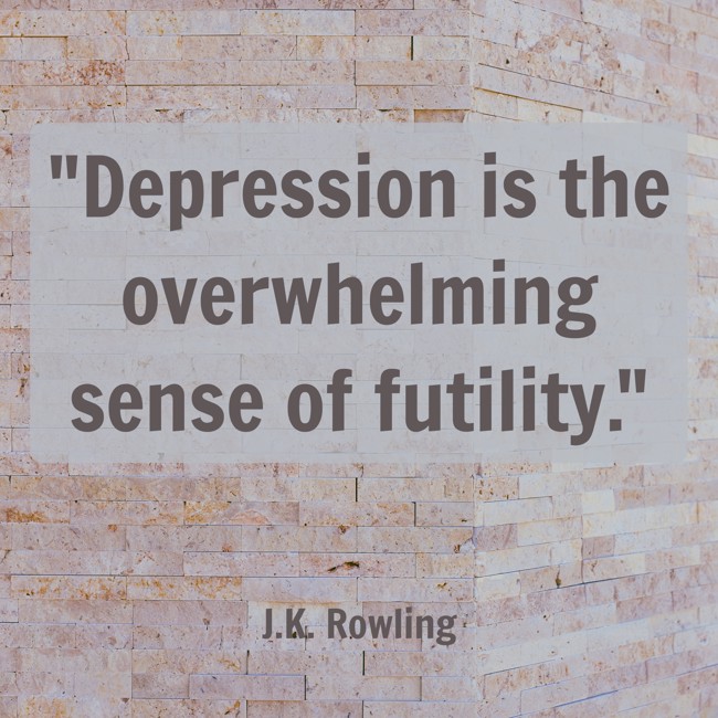  Depression is the overwhelming sense of futility.   - J.K. Rowling 