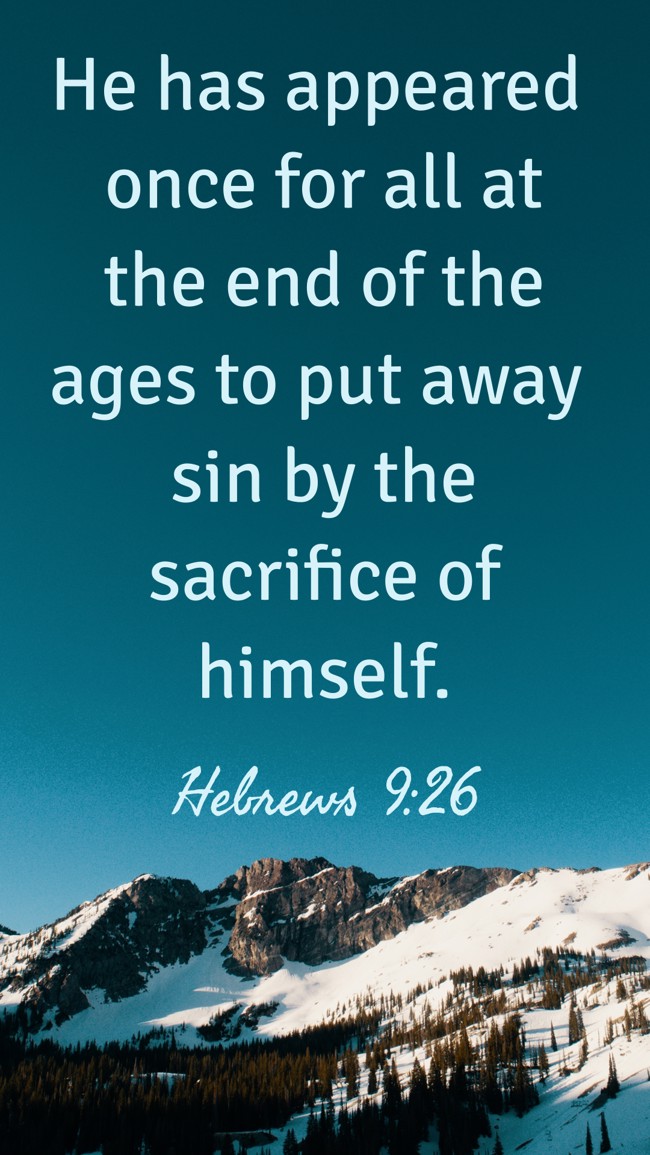 He has appeared once for all at the end of the ages to put away sin by the sacrifice of himself. - Hebrews 9:26