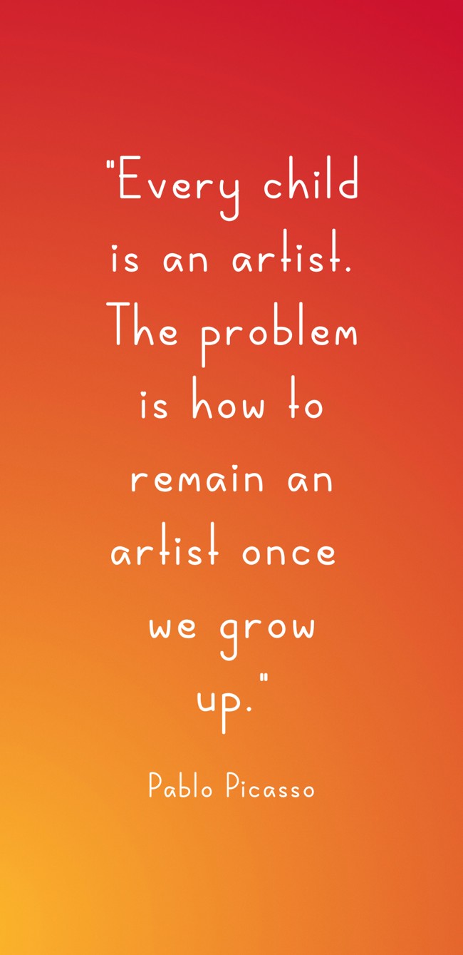 Every child is an artist. The problem is how to remain an artist once we grow up. - Pablo Picasso