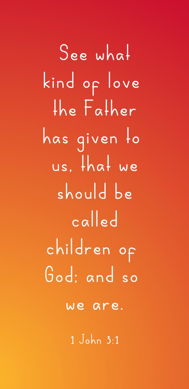  See what kind of love the Father has given to us, that we should be called children of God; and so we are.   - 1 John 3:1 