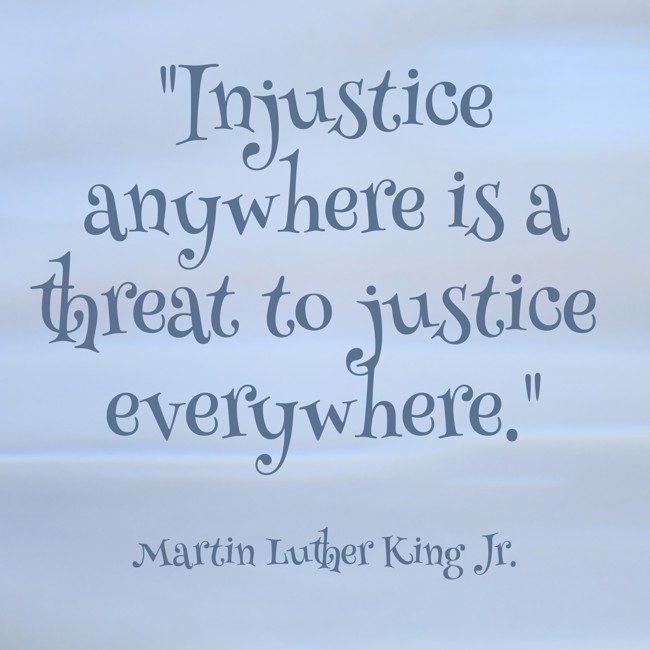 Injustice anywhere is a threat to justice everywhere. - Martin Luther King Jr.