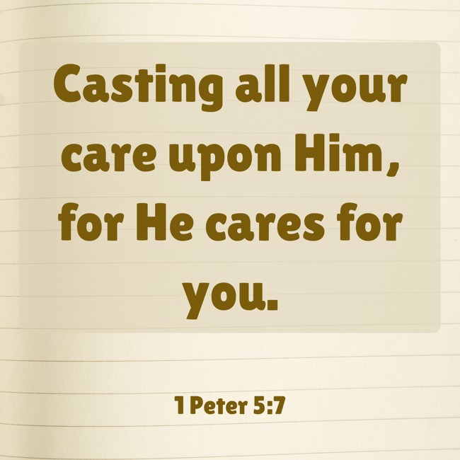 Casting all your care upon Him, for He cares for you. - 1 Peter 5:7