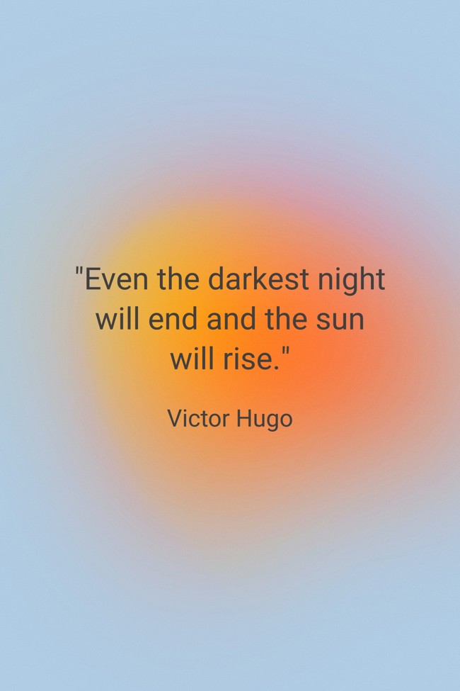 Even the darkest night will end and the sun will rise. - Victor Hugo