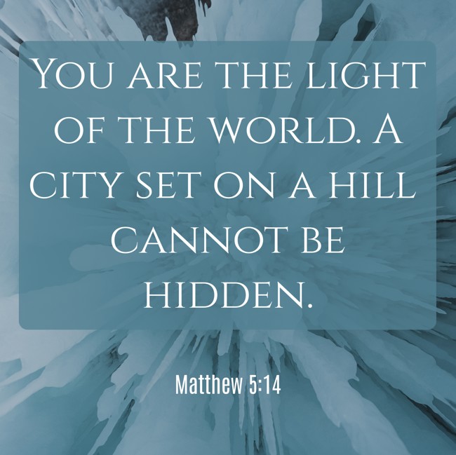 You are the light of the world. A city set on a hill cannot be hidden. - Matthew 5:14
