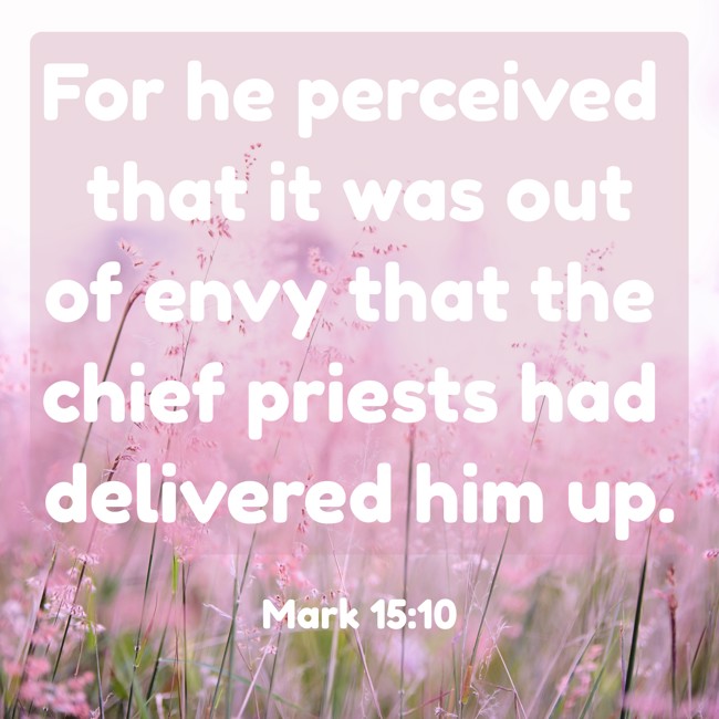 For he perceived that it was out of envy that the chief priests had delivered him up. - Mark 15:10